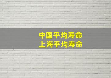 中国平均寿命 上海平均寿命